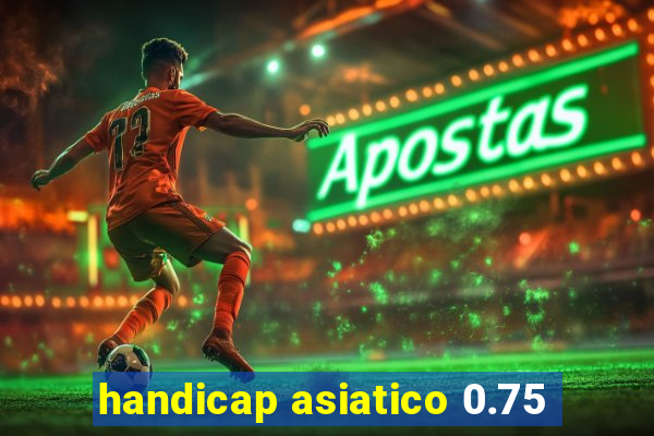 handicap asiatico 0.75